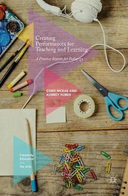 Chris McRae - Creating Performances for Teaching and Learning: A Practice Session for Pedagogy - 9783319545608 - V9783319545608