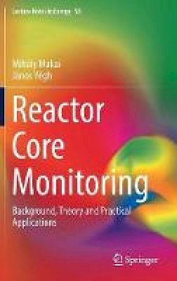 Mihaly Makai - Reactor Core Monitoring: Background, Theory and Practical Applications - 9783319545752 - V9783319545752