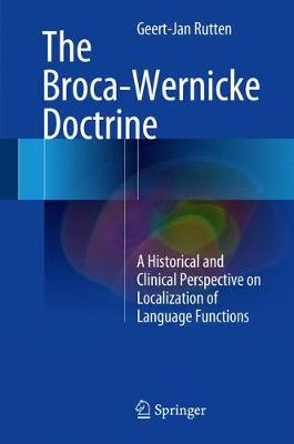 Geert-Jan Rutten - The Broca-Wernicke Doctrine: A Historical and Clinical Perspective on Localization of Language Functions - 9783319546322 - V9783319546322