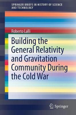 Roberto Lalli - Building the General Relativity and Gravitation Community During the Cold War - 9783319546537 - V9783319546537