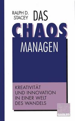 Ralph D. Stacey - Das Chaos managen: Kreativität und Innovation in einer Welt des Wandels (German Edition) - 9783322826756 - V9783322826756