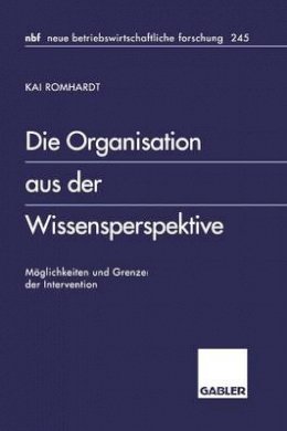 Kai Romhardt - Die Organisation Aus Der Wissensperspektive. Moglichkeiten Und Grenzen Der Intervention.  - 9783409128551 - V9783409128551