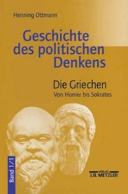 Henning Ottmann - Geschichte des politischen Denkens: Band 1.1: Die Griechen. Von Homer bis Sokrates (German Edition) - 9783476016300 - V9783476016300