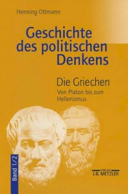 Henning Ottmann - Geschichte des politischen Denkens: Band 1.2: Die Griechen. Von Platon bis zum Hellenismus (German Edition) - 9783476018984 - V9783476018984