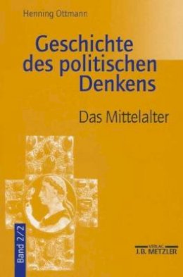 Henning Ottmann - Geschichte des politischen Denkens: Band 2.2: Das Mittelalter (German Edition) - 9783476019219 - V9783476019219