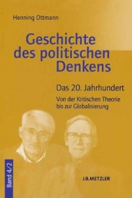 Henning Ottmann - Geschichte des politischen Denkens: Band 4.2: Das 20. Jahrhundert. Von der Kritischen Theorie bis zur Globalisierung - 9783476023346 - V9783476023346