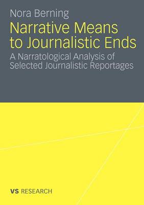 Nora Berning - Narrative Means to Journalistic Ends: A Narratological Analysis of Selected Journalistic Reportages - 9783531179100 - V9783531179100