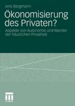 Jens Bergmann - Ökonomisierung Des Privaten?: Aspekte von Autonomie und Wandel der häuslichen Privatheit (German Edition) - 9783531181752 - V9783531181752