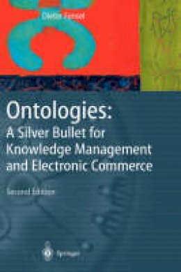 Dieter Fensel - Ontologies: A Silver Bullet for Knowledge Management and Electronic Commerce - 9783540003021 - V9783540003021