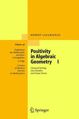 R.K Lazarsfield - Positivity in Algebraic Geometry I: Classical Setting: Line Bundles and Linear Series (Ergebnisse der Mathematik und ihrer Grenzgebiete. 3. Folge / A Series of Modern Surveys in Mathematics) - 9783540225331 - V9783540225331