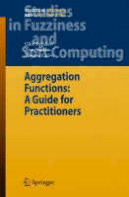 Gleb Beliakov - Aggregation Functions: A Guide for Practitioners (Studies in Fuzziness and Soft Computing) - 9783540737209 - V9783540737209