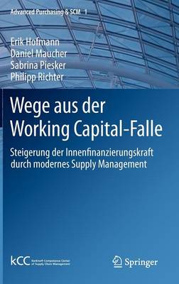 Erik Hofmann - Wege Aus Der Working Capital-Falle: Steigerung Der Innenfinanzierungskraft Durch Modernes Supply Management - 9783642164132 - V9783642164132