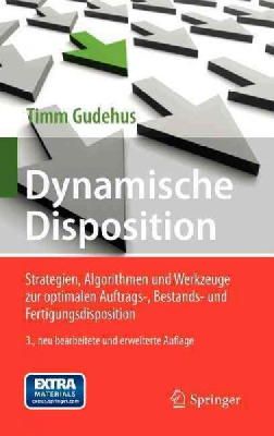 Timm Gudehus - Dynamische Disposition: Strategien, Algorithmen und Werkzeuge zur optimalen Auftrags-, Bestands- und Fertigungsdisposition - 9783642229824 - V9783642229824