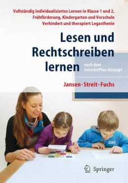 Fritz Jansen - Lesen und Rechtschreiben lernen nach dem IntraActPlus-Konzept: Vollständig individualisiertes Lernen in Klasse 1 und 2, Frühförderung, Kindergarten und Vorschule. Verhindert und therapiert Legasthenie - 9783642255854 - V9783642255854