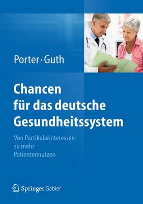 Both Professors Michael E Porter - Chancen F r Das Deutsche Gesundheitssystem: Von Partikularinteressen Zu Mehr Patientennutzen - 9783642256820 - V9783642256820