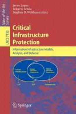 Javier Lopez (Ed.) - Critical  Infrastructure Protection: Advances in Critical Infrastructure Protection: Information Infrastructure Models, Analysis, and Defense - 9783642289194 - V9783642289194