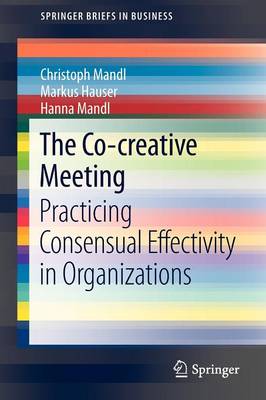 Christoph Mandl - The Co-creative Meeting: Practicing Consensual Effectivity in Organizations (SpringerBriefs in Business) - 9783642342301 - V9783642342301