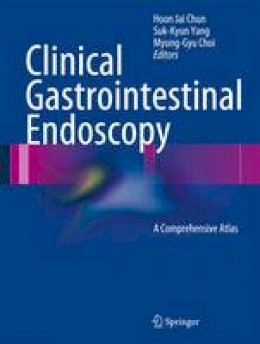 Hoon Jai Chun (Ed.) - Clinical Gastrointestinal Endoscopy: A Comprehensive Atlas - 9783642356254 - V9783642356254