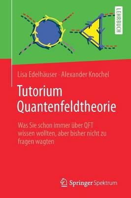 Lisa Edelhauser - Tutorium Quantenfeldtheorie: Was Sie schon immer über QFT wissen wollten, aber bisher nicht zu fragen wagten (German Edition) - 9783642376757 - V9783642376757