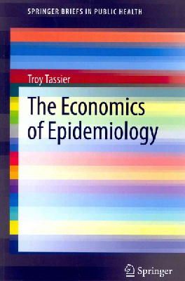 Troy Tassier - The Economics of Epidemiology (SpringerBriefs in Public Health) - 9783642381195 - V9783642381195