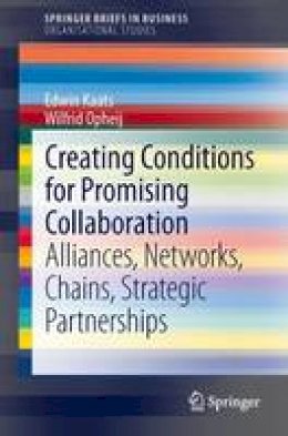 Edwin Kaats - Creating Conditions for Promising Collaboration: Alliances, Networks, Chains, Strategic Partnerships (SpringerBriefs in Business) - 9783642414428 - V9783642414428