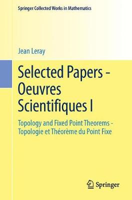 Jean Leray - Selected Papers - Oeuvres Scientifiques I: Topology and Fixed Point Theorems Topologie et Théorème du Point Fixe  Topologie et Théorème du Point Fixe ... in Mathematics) (English and French Edition) - 9783642418471 - V9783642418471