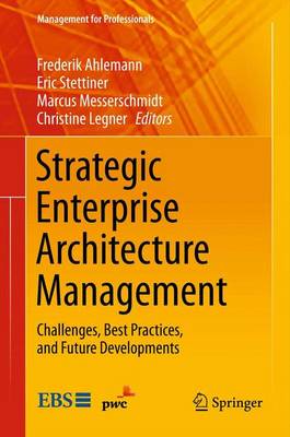 Frederik Ahlemann (Ed.) - Strategic Enterprise Architecture Management: Challenges, Best Practices, and Future Developments (Management for Professionals) - 9783642443800 - V9783642443800