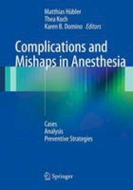 Matthias Hubler (Ed.) - Complications and Mishaps in Anesthesia: Cases - Analysis - Preventive Strategies - 9783642454066 - V9783642454066