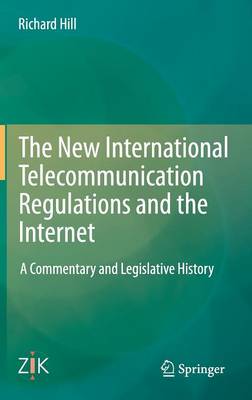 Richard Hill - The New International Telecommunication Regulations and the Internet: A Commentary and Legislative History - 9783642454158 - V9783642454158