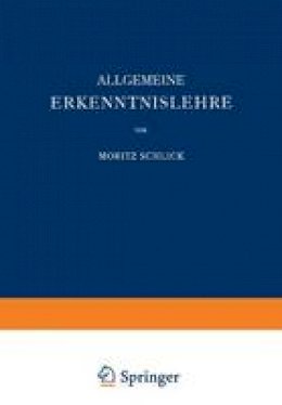 Moritz Schlick - Allgemeine Erkenntnislehre (Naturwissenschaftliche Monographien  und Lehrbücher) (German Edition) - 9783642506192 - V9783642506192