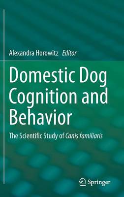 Alexandra Horowitz (Ed.) - Domestic Dog Cognition and Behavior: The Scientific Study of Canis familiaris - 9783642539930 - V9783642539930