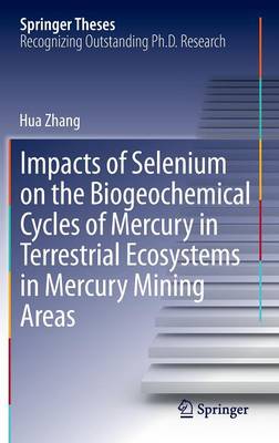 Hua Zhang - Impacts of Selenium on the Biogeochemical Cycles of Mercury in Terrestrial Ecosystems in Mercury Mining Areas (Springer Theses) - 9783642549182 - V9783642549182