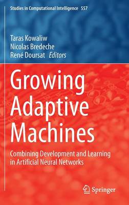 Taras Kowaliw (Ed.) - Growing Adaptive Machines: Combining Development and Learning in Artificial Neural Networks (Studies in Computational Intelligence) - 9783642553363 - V9783642553363