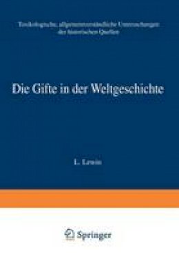 L Lewin - Die Gifte in der Weltgeschichte: Toxikologische, Allgemeinverständliche Untersuchungen der Historischen Quellen - 9783642900402 - V9783642900402