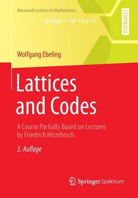 Wolfgang Ebeling - Lattices and Codes: A Course Partially Based on Lectures by Friedrich Hirzebruch - 9783658003593 - V9783658003593