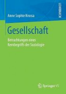 Anne Sophie Krossa - Gesellschaft: Betrachtungen Eines Kernbegriffs Der Soziologie - 9783658008949 - V9783658008949