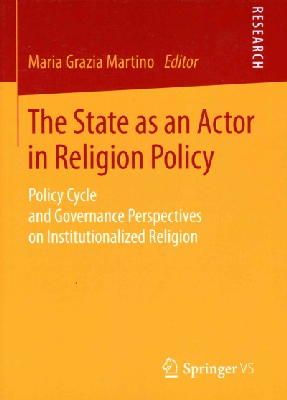 Maria Grazia Martino (Ed.) - The State as an Actor in Religion Policy: Policy Cycle and Governance Perspectives on Institutionalized Religion - 9783658069445 - V9783658069445