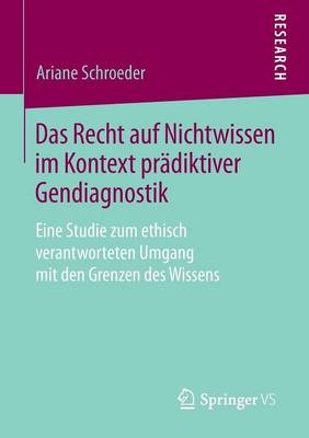 Ariane Schroeder - Das Recht auf Nichtwissen im Kontext prädiktiver Gendiagnostik: Eine Studie zum ethisch verantworteten Umgang mit den Grenzen des Wissens - 9783658071455 - V9783658071455