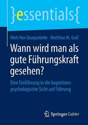 Niels Van Van Quaquebeke - Wann Wird Man ALS Gute F hrungskraft Gesehen?: Eine Einf hrung in Die Kognitionspsychologische Sicht Auf F hrung - 9783658075231 - V9783658075231