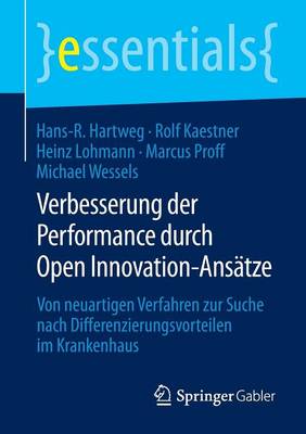 Hans-R. Hartweg - Verbesserung der Performance durch Open Innovation-Ansätze: Von neuartigen Verfahren zur Suche nach Differenzierungsvorteilen im Krankenhaus - 9783658076566 - V9783658076566