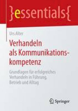 Urs Alter - Verhandeln ALS Kommunikationskompetenz: Grundlagen F r Erfolgreiches Verhandeln in F hrung, Betrieb Und Alltag - 9783658080143 - V9783658080143