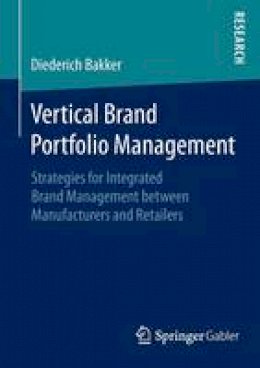 Diederich Bakker - Vertical Brand Portfolio Management: Strategies for Integrated Brand Management between Manufacturers and Retailers - 9783658082208 - V9783658082208