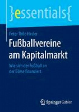 Peter Thilo Hasler - Fu ballvereine Am Kapitalmarkt: Wie Sich Der Fu ball an Der B rse Finanziert - 9783658084820 - V9783658084820