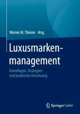 Thieme  Werner M. - Luxusmarkenmanagement: Grundlagen, Strategien und praktische Umsetzung - 9783658090715 - V9783658090715