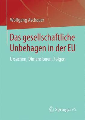 Wolfgang Aschauer - Das gesellschaftliche Unbehagen in der EU: Ursachen, Dimensionen, Folgen - 9783658108816 - V9783658108816