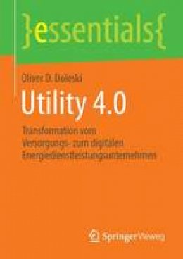 Oliver D Doleski - Utility 4.0: Transformation Vom Versorgungs- Zum Digitalen Energiedienstleistungsunternehmen - 9783658115500 - V9783658115500