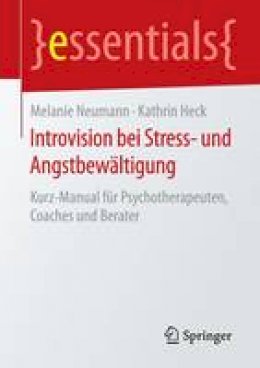 Melanie Neumann - Introvision Bei Stress- Und Angstbew ltigung: Kurz-Manual F r Psychotherapeuten, Coaches Und Berater - 9783658120344 - V9783658120344