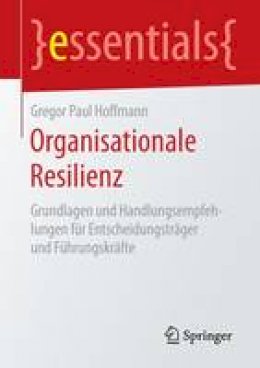 Gregor Paul Hoffmann - Organisationale Resilienz: Grundlagen Und Handlungsempfehlungen F r Entscheidungstr ger Und F hrungskr fte - 9783658128890 - V9783658128890