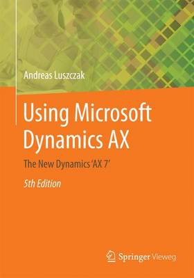 Andreas Luszczak - Using Microsoft Dynamics AX: The New Dynamics `AX 7` - 9783658136215 - V9783658136215