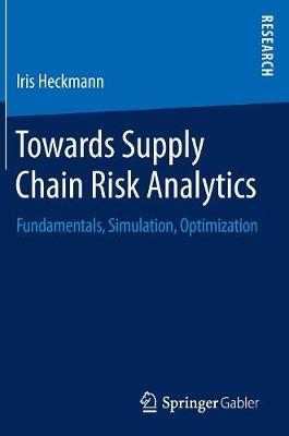 Iris Heckmann - Towards Supply Chain Risk Analytics: Fundamentals, Simulation, Optimization - 9783658148690 - V9783658148690